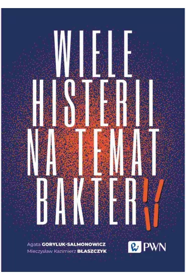 Wiele histerii na temat bakterii - Mieczysaw Kazimierz  Baszczyk, Agata  Goryluk-salmonowicz