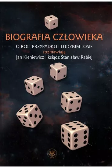 Biografia cz�owieka. O roli przypadku i ludzkim losie rozmawiaj� Jan Kieniewicz i ksi�dz Stanis�aw Rabiej - Jan Kieniewicz, Stanis�aw Rabiej