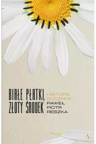 Bia�e p�atki, z�oty �rodek. Historie rodzinne - Pawe� Piotr Reszka