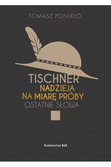 Tischner. Nadzieja na miar prby. Ostatnie sowa - Tomasz Poniko
