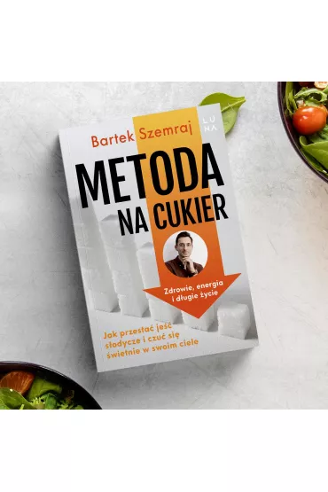 Metoda na cukier. Jak przesta� je�� s�odycze i czu� si� �wietnie w swoim ciele - Bartek Szemraj