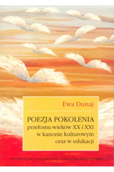 Poezja pokolenia prze�omu wiek�w XX i XXI w kanoni - Ewa Dunaj