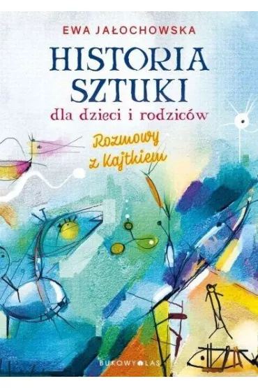 Historia sztuki dla dzieci i rodzic�w. Rozmowy z Kajtkiem (wydanie nowe uzupe�nione) - Ewa Ja�ochowska
