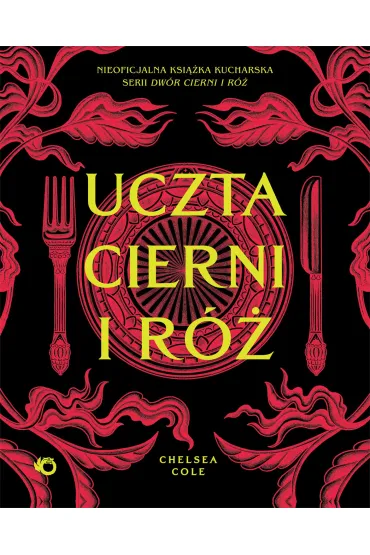 Uczta cierni i r�: Nieoficjalna ksi��ka kucharska serii Dw�r cierni i r� - Chelsea Cole