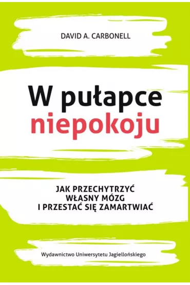 W pu�apce niepokoju. Jak przechytrzy� w�asny m�zg i przesta� si� zamartwia� - David Carbonell