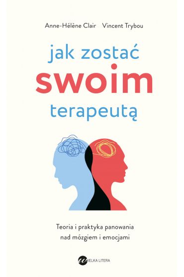 Jak zostać swoim terapeutą. Teoria i praktyka panowania nad mózgiem i emocjami