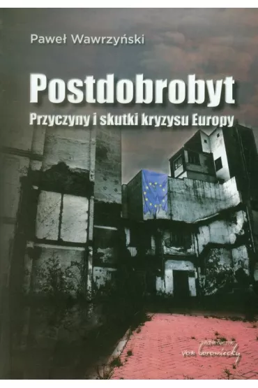 Postdobrobyt. Przyczyny i skutki kryzysu Europy - Pawe� Wawrzy�ski