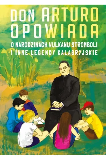 Don Arturo opowiada o narodzinach wulkanu Stromboli i inne legendy kalabryjskie - Artur J Katolo