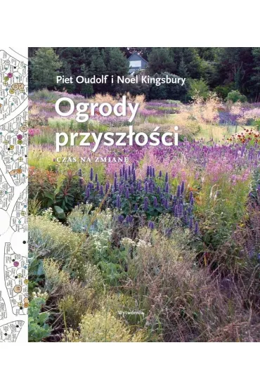 Ogrody przysz�o�ci. Czas na zmian� - Noel Kingsbury, Piet Oudolf