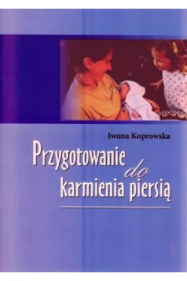 Przygotowanie do karmienia piersi� - Iwona Koprowska