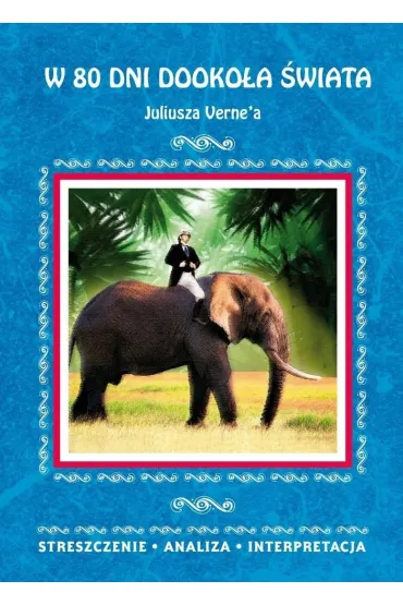 W 80 dni dooko�a �wiata Juliusza Verne'a. Streszczenie, analiza, interpretacja - Anna Milewska