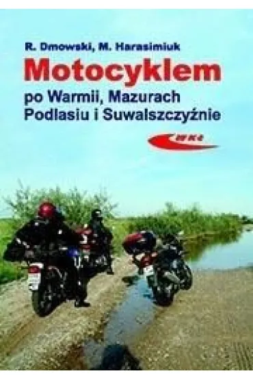 Motocyklem po Warmii, Mazurach, Podlasiu i Suwalszczy�nie - Rafa� Dmowski, Marek  Harasimuk