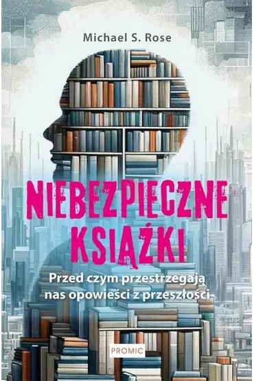 Niebezpieczne ksi��ki. Przed czym ostrzegaj� nas opowie�ci z przesz�o�ci - Michael S. Rose