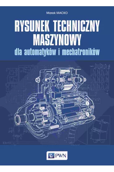 Rysunek techniczny maszynowy dla automatyk�w i mechatronik�w - Marek  Macko