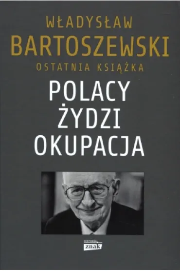 Polacy. �ydzi. Okupacja. Fakty, postawy, refleksje - W�adys�aw Bartoszewski
