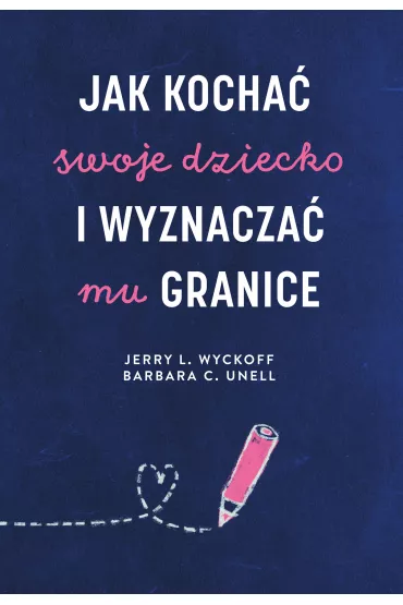 Jak kocha� swoje dziecko i wyznacza� mu granice - Barbara C. Unell, Jerry L. Wyckoff