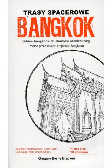 Trasy spacerowe Bangkok: Szkice bangkockich skarb�w architektury. Podr� przez miejski krajobraz Bangkoku. - Gregory Byrne Bracken