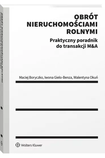 Obr�t nieruchomo�ciami rolnymi. Praktyczny poradnik do transakcji M&A - Maciej Boryczko, Iwona  Gielo-Benza, Walentyna Oku�