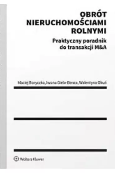 Obr�t nieruchomo�ciami rolnymi. Praktyczny poradnik do transakcji M&A - Maciej Boryczko, Iwona  Gielo-Benza, Walentyna Oku�