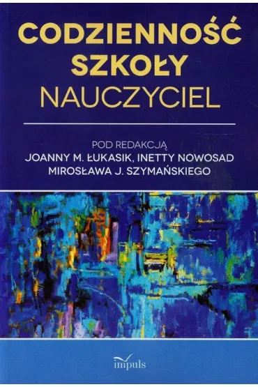 Codzieno�� szko�y. Nauczyciel - Joanna Ma�gorzata �ukasik, Miros�aw J. Szyma�ski
