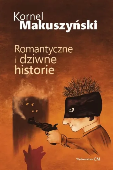 Romantyczne i dziwne historie - Kornel Makuszy�ski