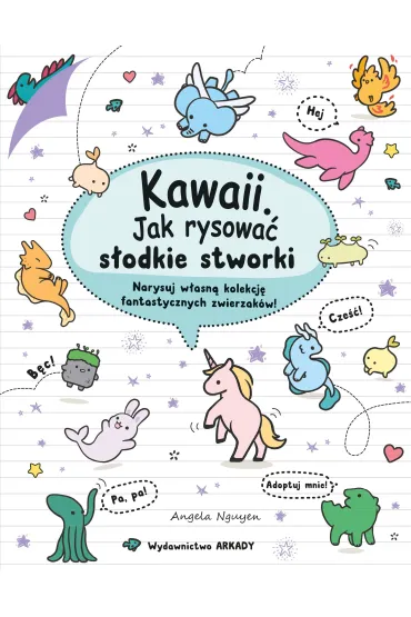 Kawaii. Kawaii. Jak rysowa� s�odkie stworki. Narysuj w�asn� kolekcj� fantastycznych zwierzak�w! - Angela  Nguyen