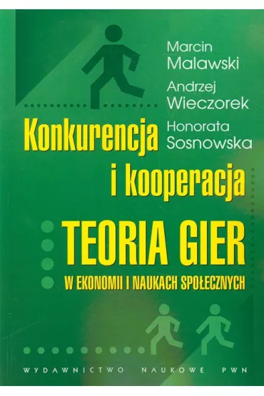 Konkurencja i kooperacja. Teoria gier w ekonomii i naukach spo�ecznych - Andrzej Wieczorek, Honorata Sosnowska, Marcin Malawski