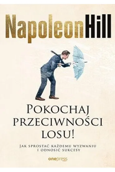 Pokochaj przeciwno�ci losu! Jak sprosta� ka�demu wyzwaniu i odnosi� sukcesy - Napoleon Hill
