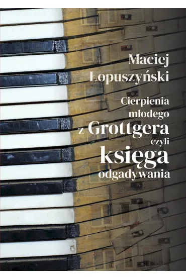 Cierpienia m�odego z Grottgera, czyli ksi�ga odgadywania - Maciej �opuszy�ski