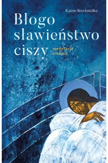 Bogosawiestwo ciszy Medytacje biblijne - Katrin Brockmller