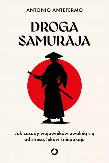 eBook Droga samuraja. Jak zasady wojownik�w uwolni� ci� od stresu, l�k�w i niepokoju mobi epub - Antonio Antefermo