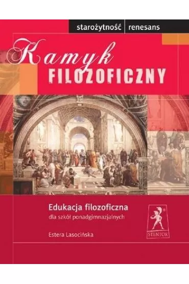 Kamyk filozoficzny. Staro�ytno��-Renesans. Edukacja filozoficzna dla szk� ponadgimnazjalnych - Estera Lasoci�ska