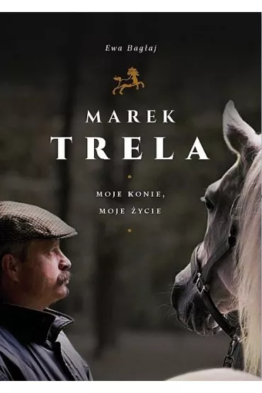 Marek Trela. Moje konie, moje �ycie - Ewa Bag�aj