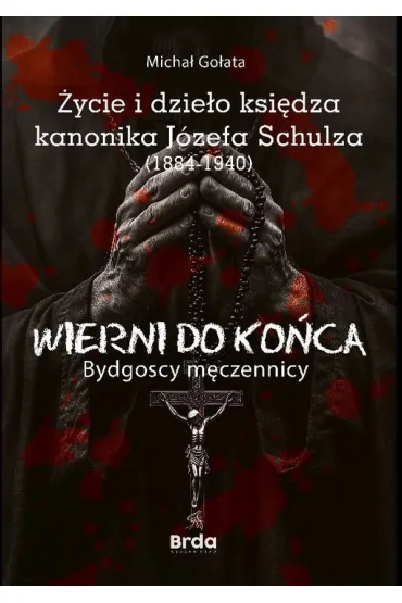 �ycie i dzie�o ksi�dza kanonika J�zefa Schulza (1884-1940) - Micha� Go�ata
