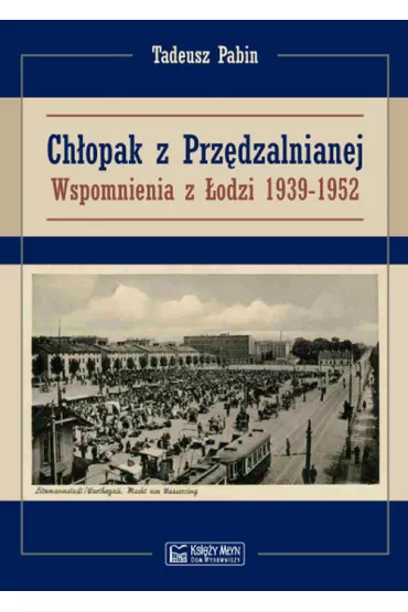 Ch�opak z Prz�dzalnianej. Wspomnienia z �odzi 1939-1952 - Tadeusz Pabin