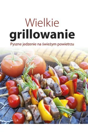 Wielkie grillowanie. Pyszne jedzenie na �wie�ym powietrzu