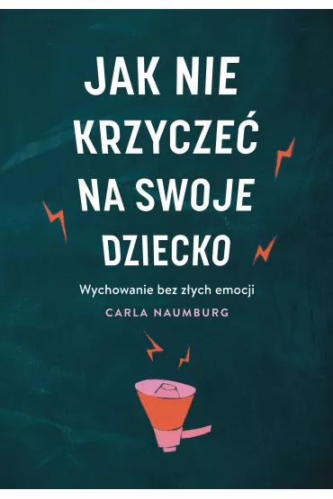 Jak nie krzycze� na swoje dziecko. Wychowanie bez z�ych emocji - Carla  Naumburg