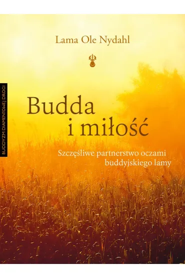 Budda i mi�o��. Szcz�liwe partnerstwo oczami buddyjskiego lamy - Lama Ole Nydahl
