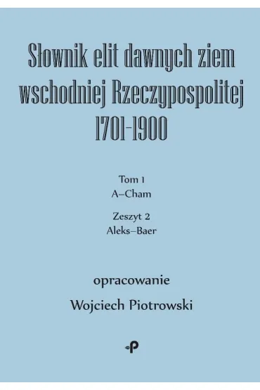 S�ownik elit dawnych ziem wschodniej Rzeczypospolitej 1701&ndash;1900. Tom 1. Zeszyt 2 - Wojciech Piotrowski