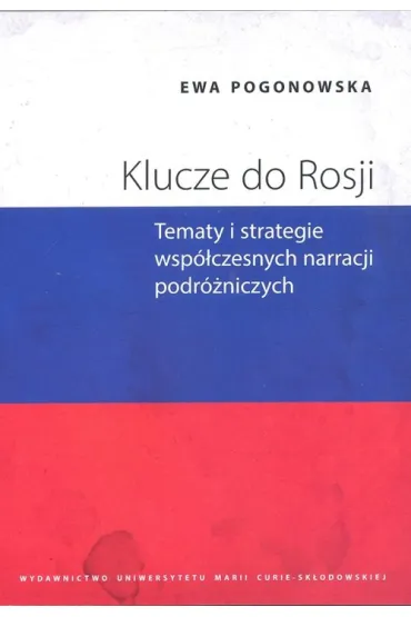 Klucze do Rosji. Tematy i strategie wsp�czesnych narracji podr�niczych - Ewa Pogonowska