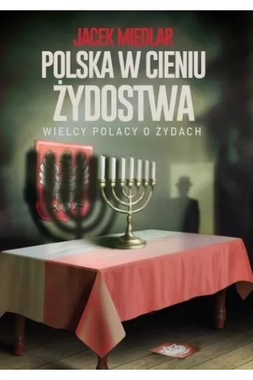Polska w cieniu �ydostwa. Wielcy Polacy o �ydach - Jacek  Mi�dlar