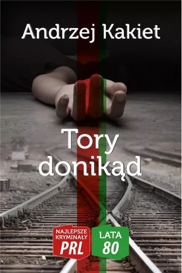 Najlepsze krymina�y PRL '80 Tom 2 Tory donik�d - Andrzej  Kakiet