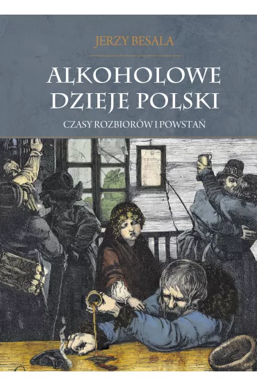 Czasy rozbior�w i powsta�. Alkoholowe dzieje Polski. Tom 2 - Jerzy Besala