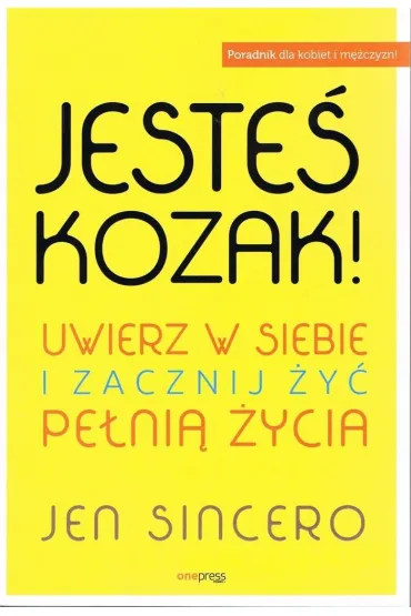 Jeste� kozak! Uwierz w siebie i zacznij �y� pe�ni� �ycia - Jen Sincero
