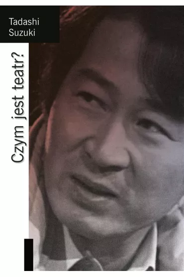 Czym jest teatr? - Tadashi Suzuki