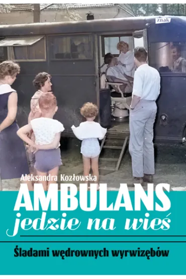 Ambulans jedzie na wie�. �ladami w�drownych wyrwiz�b�w - Aleksandra Koz�owska