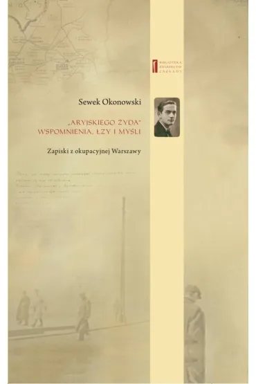 "Aryjskiego �yda" wspomnienia �zy i my�li. Zapiski z okupacyjnej Warszawy - Sewek Okonowski