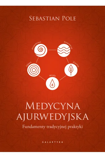 Medycyna ajurwedyjska. Fundamenty tradycyjnej praktyki - Sebastian Pole