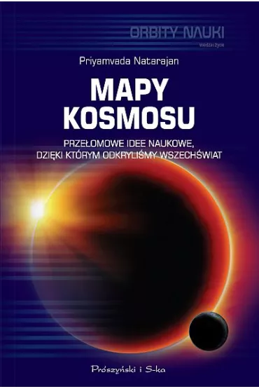 Mapy kosmosu. Prze�omowe idee naukowe, dzi�ki kt�rym odkryli�my Wszech�wiat - Priyamvada Natarajan