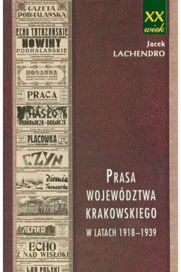 Prasa wojew�dztwa krakowskiego w latach 1918-1939 - Jacek Lachendro
